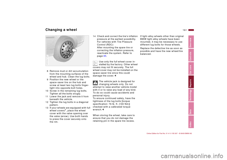 BMW 325i TOURING 2001 E46 Owners Manual 161n
IndexDataTechnologyRepairsCar careControlsOverview
Changing a wheel8 Remove mud or dirt accumulation
from the mounting surfaces of the
wheel and hub. Clean the lug bolts.
9 Position the new wh BMW 325i TOURING 2001 E46 Owners Manual 161n
IndexDataTechnologyRepairsCar careControlsOverview
Changing a wheel8 Remove mud or dirt accumulation
from the mounting surfaces of the
wheel and hub. Clean the lug bolts.
9 Position the new wh