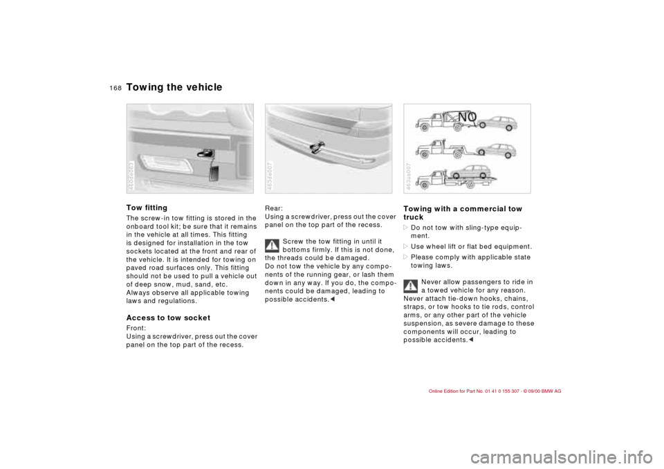 BMW 325i TOURING 2001 E46 Owners Manual 168n
Towing the vehicleTow fittingThe screw-in tow fitting is stored in the
onboard tool kit; be sure that it remains
in the vehicle at all times. This fitting
is designed for installation in the t BMW 325i TOURING 2001 E46 Owners Manual 168n
Towing the vehicleTow fittingThe screw-in tow fitting is stored in the
onboard tool kit; be sure that it remains
in the vehicle at all times. This fitting
is designed for installation in the t