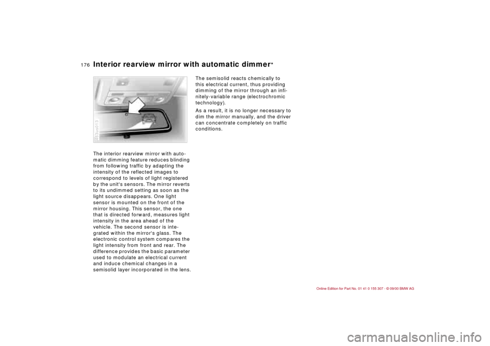 BMW 325i TOURING 2001 E46 Owners Manual 176n
Interior rearview mirror with automatic dimmer
*
The interior rearview mirror with auto-
matic dimming feature reduces blinding
from following traffic by adapting the
intensity of the reflecte BMW 325i TOURING 2001 E46 Owners Manual 176n
Interior rearview mirror with automatic dimmer
*
The interior rearview mirror with auto-
matic dimming feature reduces blinding
from following traffic by adapting the
intensity of the reflecte