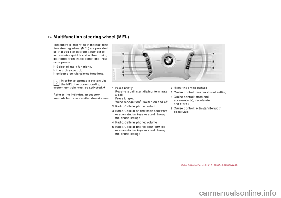 BMW 325i TOURING 2001 E46 Owners Manual 24n
Multifunction steering wheel (MFL)The controls integrated in the multifunc-
tion steering wheel (MFL) are provided
so that you can operate a number of
accessories quickly and without being
dist BMW 325i TOURING 2001 E46 Owners Manual 24n
Multifunction steering wheel (MFL)The controls integrated in the multifunc-
tion steering wheel (MFL) are provided
so that you can operate a number of
accessories quickly and without being
dist