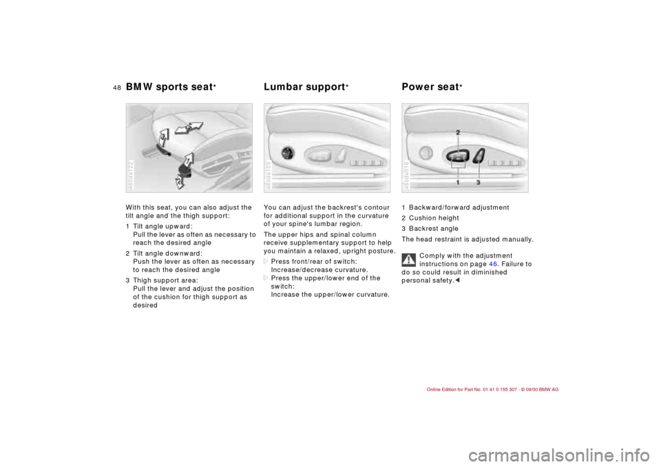 BMW 325i TOURING 2001 E46 Owners Manual 48n
BMW sports seat
* 
Lumbar support
* Power seat
*
With this seat, you can also adjust the 
tilt angle and the thigh support:
1 Tilt angle upward:
Pull the lever as often as necessary to 
reach the 