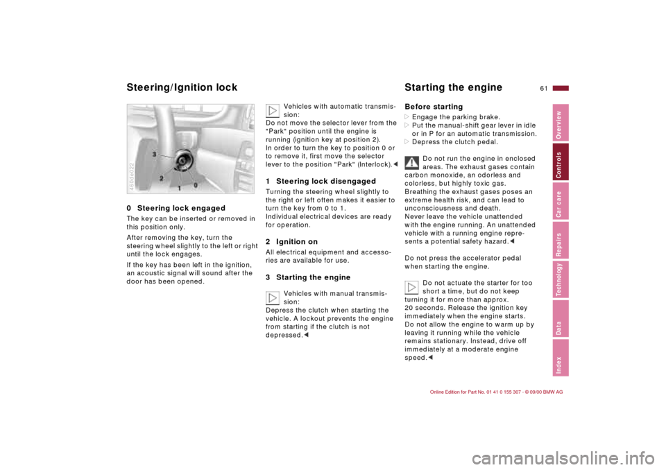BMW 325i TOURING 2001 E46 Owners Manual 61n
IndexDataTechnologyRepairsCar careControlsOverview
0 Steering lock engaged The key can be inserted or removed in
this position only.
After removing the key, turn the
steering wheel slightly to BMW 325i TOURING 2001 E46 Owners Manual 61n
IndexDataTechnologyRepairsCar careControlsOverview
0 Steering lock engaged The key can be inserted or removed in
this position only.
After removing the key, turn the
steering wheel slightly to