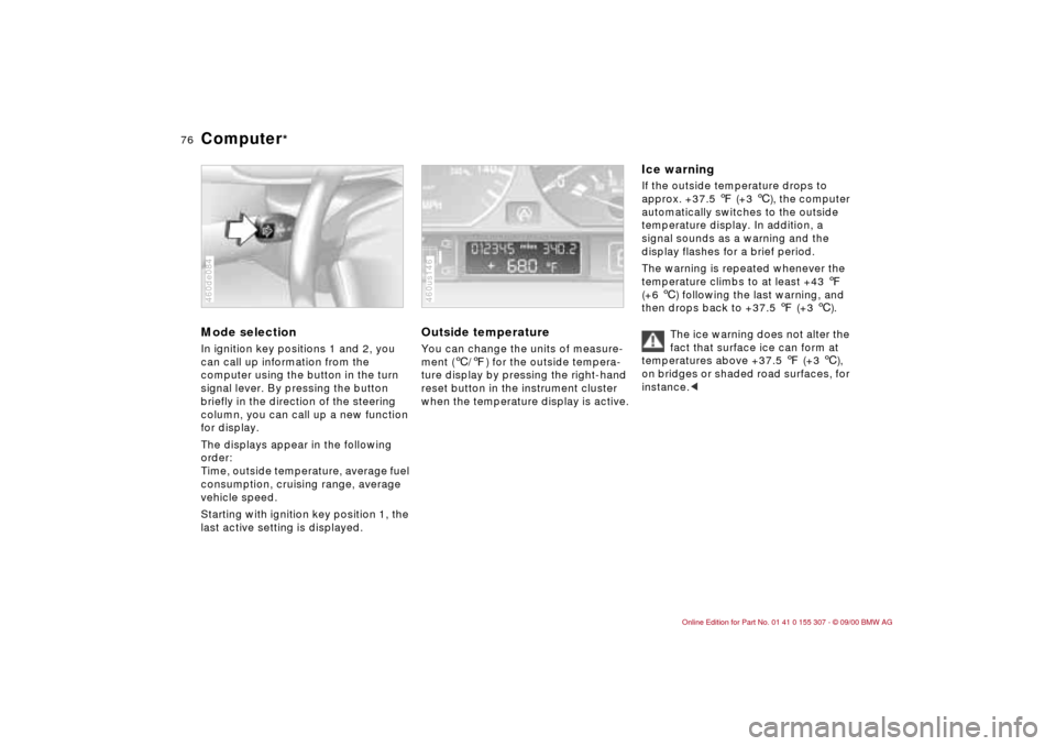 BMW 325i TOURING 2001 E46 Owners Manual 76n
Computer
*
Mode selectionIn ignition key positions 1 and 2, you
can call up information from the
computer using the button in the turn
signal lever. By pressing the button
briefly in the dire BMW 325i TOURING 2001 E46 Owners Manual 76n
Computer
*
Mode selectionIn ignition key positions 1 and 2, you
can call up information from the
computer using the button in the turn
signal lever. By pressing the button
briefly in the dire