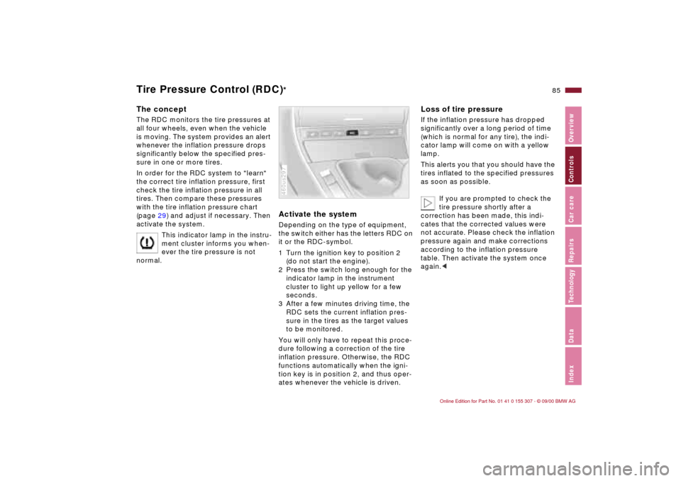 BMW 325i TOURING 2001 E46 Owners Manual 85n
IndexDataTechnologyRepairsCar careControlsOverview
Tire Pressure Control (RDC)
*
The conceptThe RDC monitors the tire pressures at 
all four wheels, even when the vehicle 
is moving. The system pr
