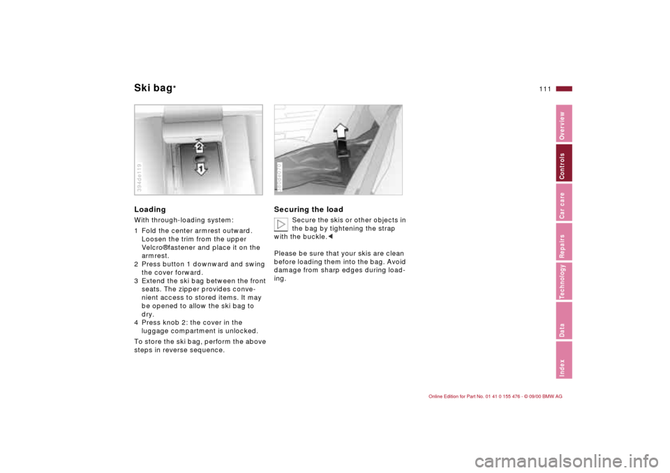 BMW 325i SEDAN 2001 E46 Owners Manual 111n
IndexDataTechnologyRepairsCar careControlsOverview
Ski bag
*
LoadingWith through-loading system:
1 Fold the center armrest outward. 
Loosen the trim from the upper 
Velcro¨ fastener and place it
