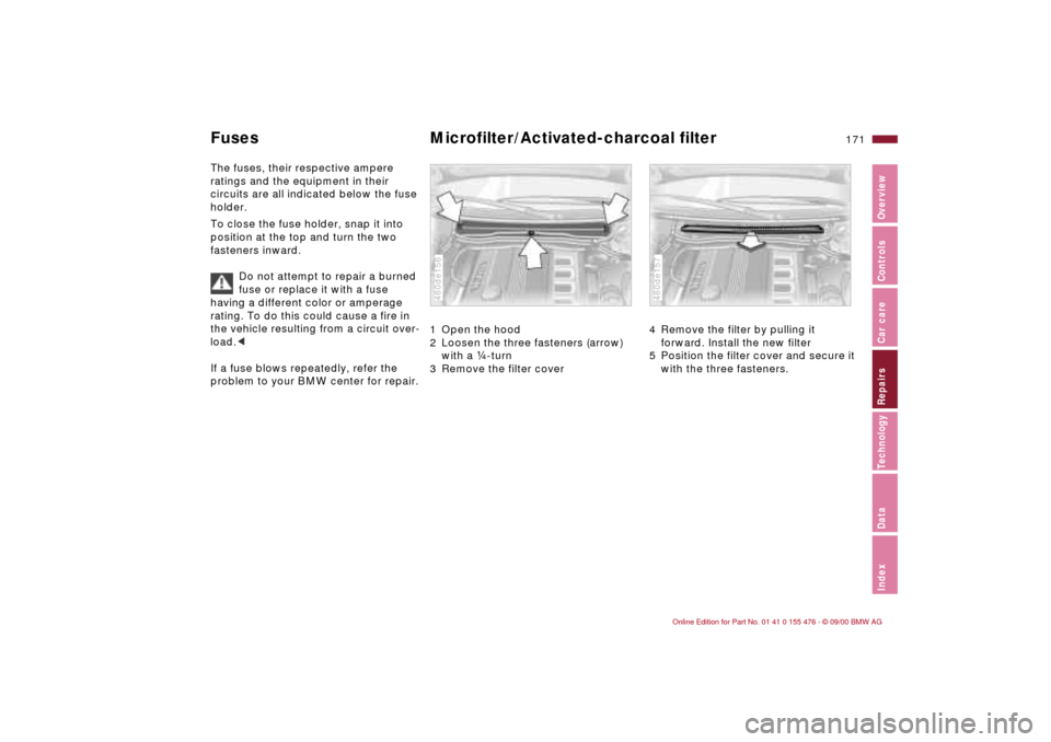 BMW 325i SEDAN 2001 E46 Owners Manual 171n
IndexDataTechnologyRepairsCar careControlsOverview
Fuses Microfilter/Activated-charcoal filterThe fuses, their respective ampere 
ratings and the equipment in their 
circuits are all indicated be