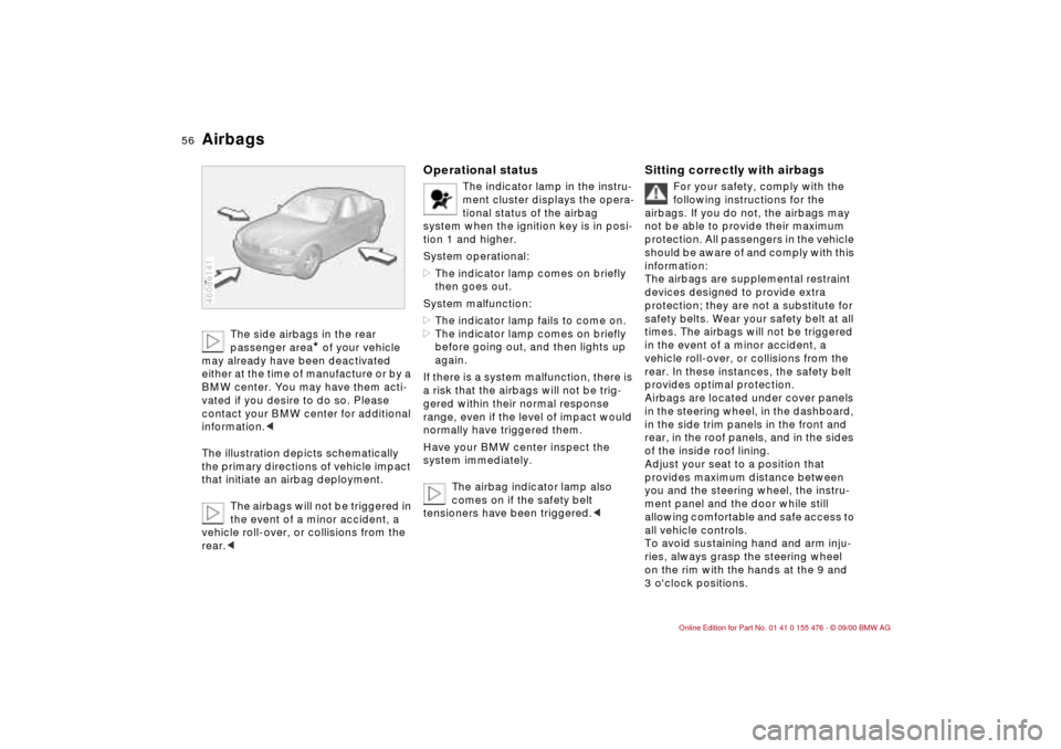 BMW 325i SEDAN 2001 E46 Owners Manual 56n
Airbags
The side airbags in the rear 
passenger area
* of your vehicle 
may already have been deactivated 
either at the time of manufacture or by a 
BMW center. You may have them acti-
vated if y
