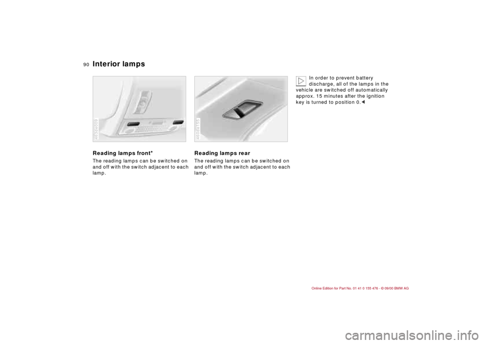 BMW 325i SEDAN 2001 E46 Owners Manual 90n
Interior lamps
 
Reading lamps front
*
The reading lamps can be switched on 
and off with the switch adjacent to each 
lamp.463de009
Reading lamps rearThe reading lamps can be switched on 
and off
