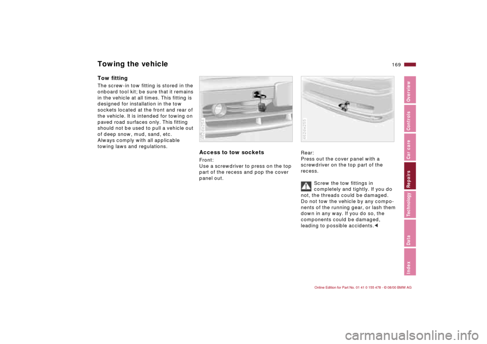 BMW 325Ci COUPE 2001 E46 Owners Manual 169n
IndexDataTechnologyRepairsCar careControlsOverview
Towing the vehicleTow fittingThe screw-in tow fitting is stored in the 
onboard tool kit; be sure that it remains 
in the vehicle at all times. 