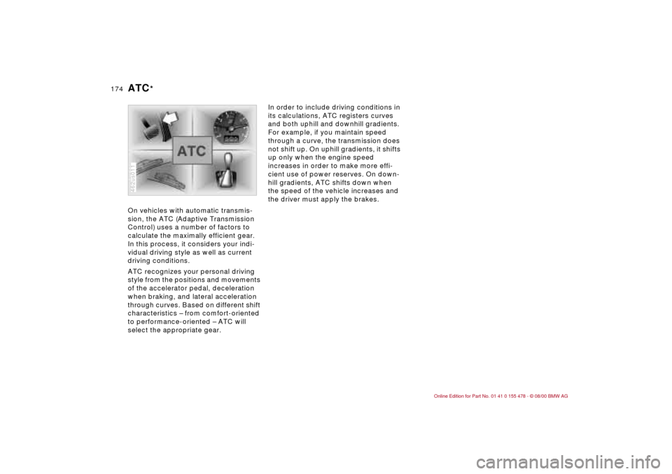 BMW 325Ci COUPE 2001 E46 Owners Manual 174n
On vehicles with automatic transmis-
sion, the ATC (Adaptive Transmission 
Control) uses a number of factors to 
calculate the maximally efficient gear. 
In this process, it considers your indi-
