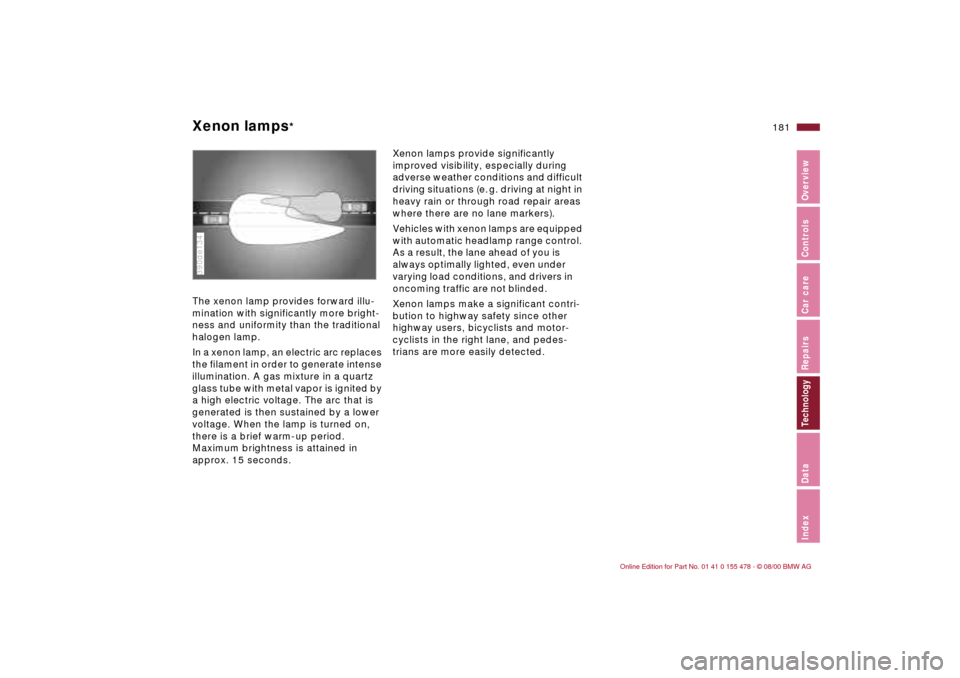 BMW 325Ci COUPE 2001 E46 Owners Manual 181n
IndexDataTechnologyRepairsCar careControlsOverview
Xenon lamps
* 
The xenon lamp provides forward illu-
mination with significantly more bright-
ness and uniformity than the traditional 
halogen 