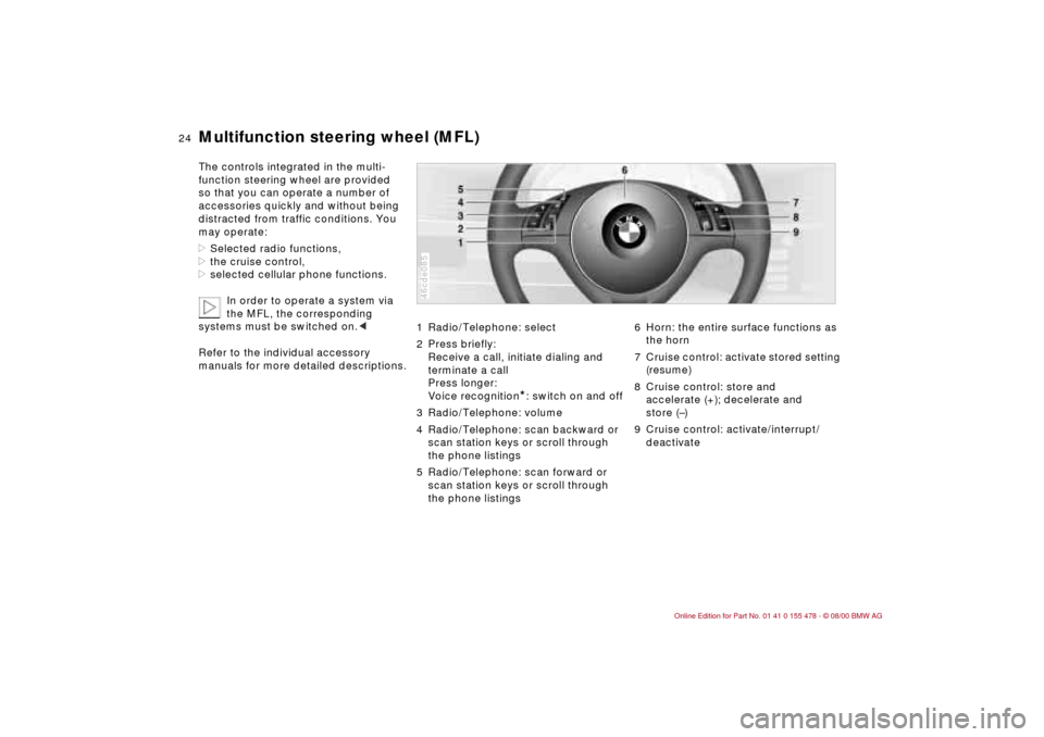 BMW 325Ci COUPE 2001 E46 Owners Manual 24n
Multifunction steering wheel (MFL)
The controls integrated in the multi-
function steering wheel are provided
so that you can operate a number of
accessories quickly and without being
distrac BMW 325Ci COUPE 2001 E46 Owners Manual 24n
Multifunction steering wheel (MFL)
The controls integrated in the multi-
function steering wheel are provided
so that you can operate a number of
accessories quickly and without being
distrac