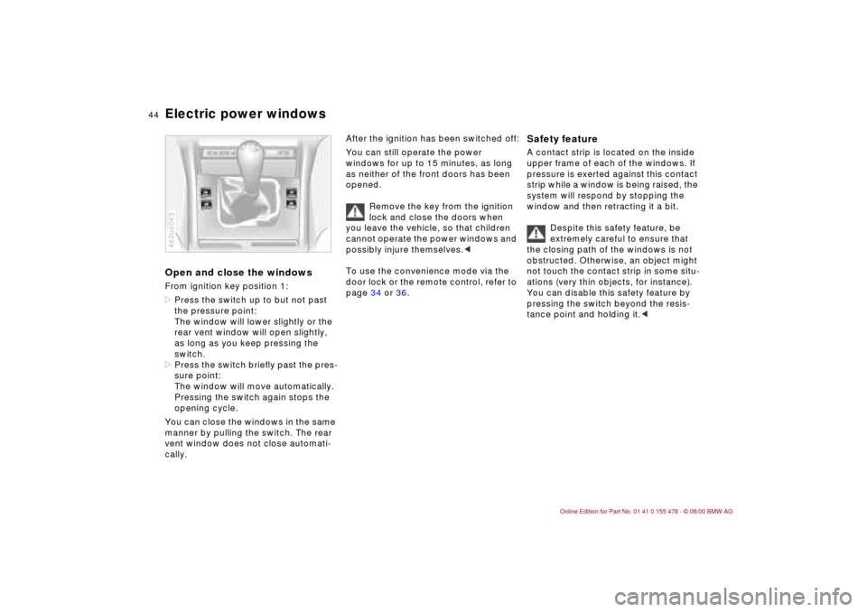 BMW 325Ci COUPE 2001 E46 Owners Manual 44n
Electric power windowsOpen and close the windowsFrom ignition key position 1:
>Press the switch up to but not past 
the pressure point: 
The window will lower slightly or the 
rear vent window wil