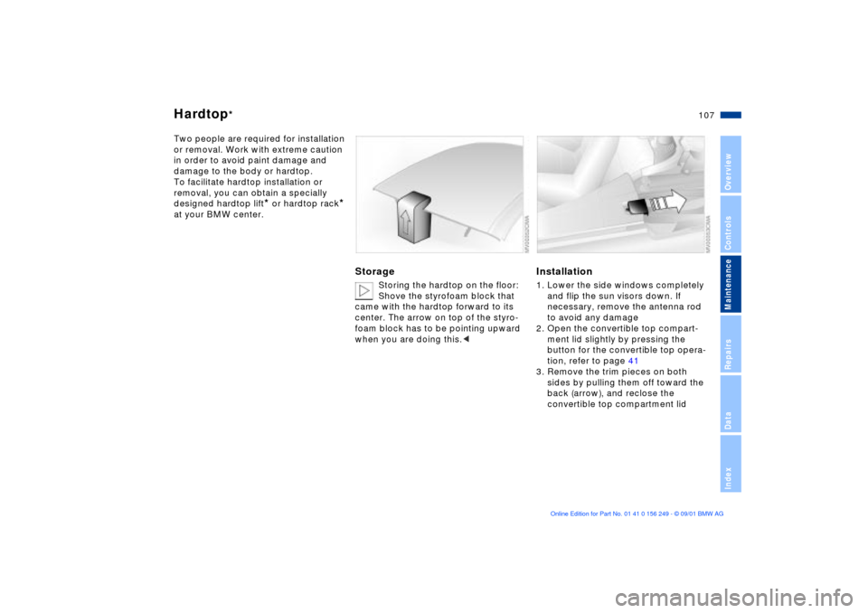 BMW M3 CONVERTIBLE 2002 E46 Owners Manual 107n
OverviewControlsMaintenanceRepairsDataIndex
Hardtop
*
Two people are required for installation 
or removal. Work with extreme caution 
in order to avoid paint damage and 
damage to the body or ha
