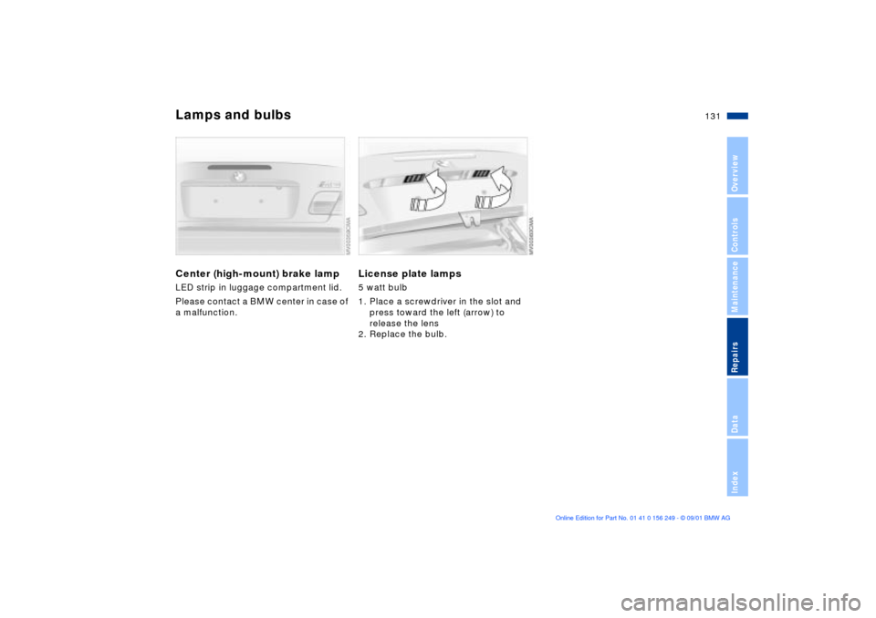 BMW M3 CONVERTIBLE 2002 E46 Owners Manual 131n
OverviewControlsMaintenanceRepairsDataIndex
Lamps and bulbsCenter (high-mount) brake lamp
 
LED strip in luggage compartment lid.
Please contact a BMW center in case of 
a malfunction.
License pl