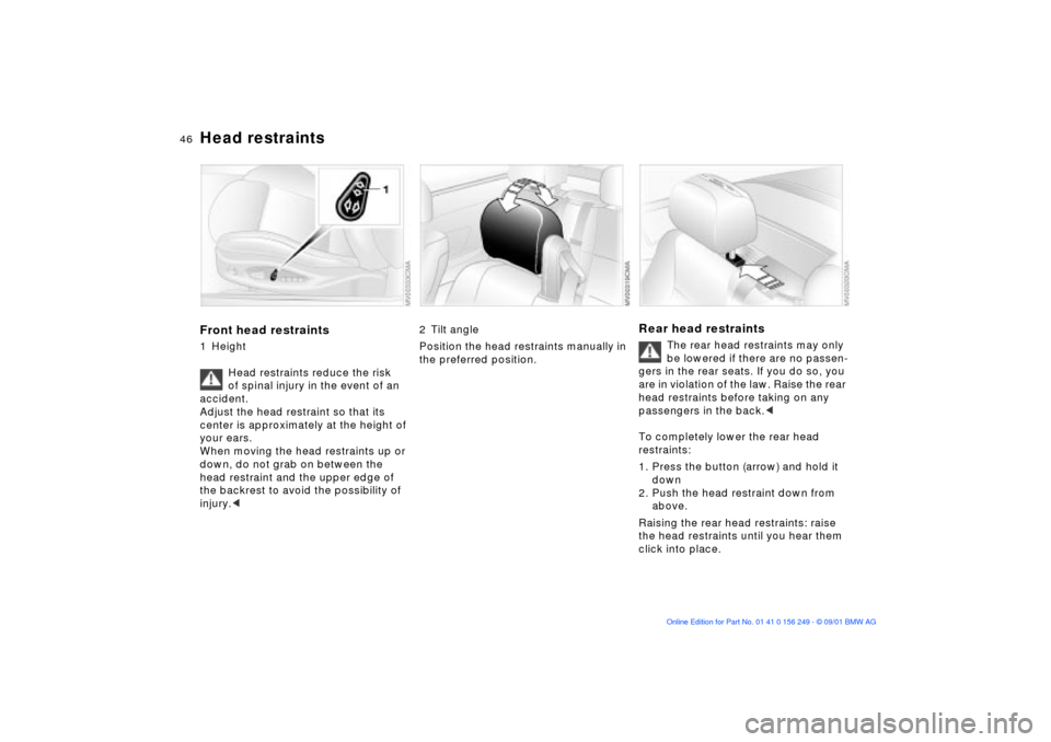 BMW M3 CONVERTIBLE 2002 E46 Owners Manual 46n
Head restraintsFront head restraints1 Height
Head restraints reduce the risk 
of spinal injury in the event of an 
accident.
Adjust the head restraint so that its 
center is approximately at the h