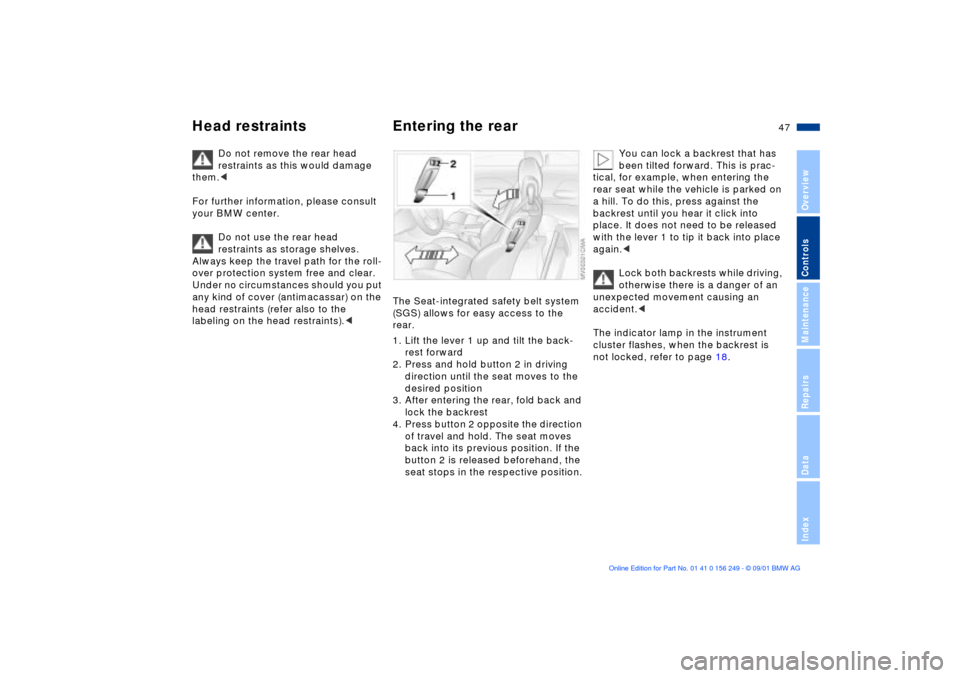 BMW M3 CONVERTIBLE 2002 E46 Owners Manual 47n
OverviewControlsMaintenanceRepairsDataIndex
Head restraints Entering the rear
Do not remove the rear head 
restraints as this would damage 
them.<
For further information, please consult 
your BMW