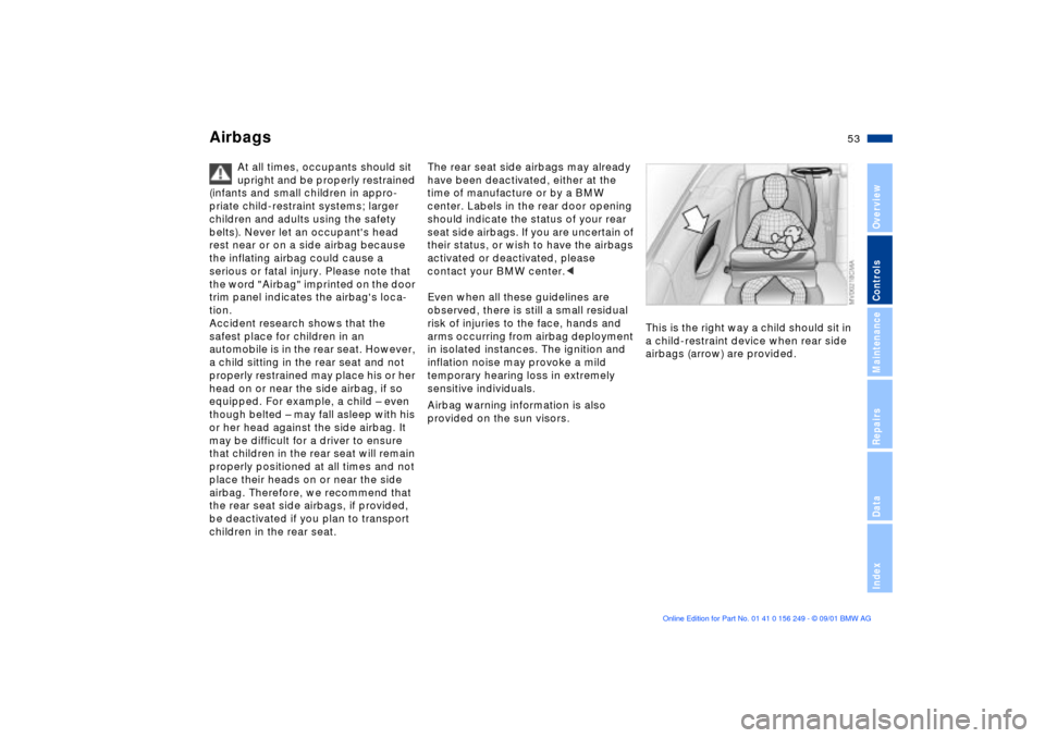 BMW M3 CONVERTIBLE 2002 E46 Owners Manual 53n
OverviewControlsMaintenanceRepairsDataIndex
Airbags
At all times, occupants should sit 
upright and be properly restrained 
(infants and small children in appro-
priate child-restraint systems; la