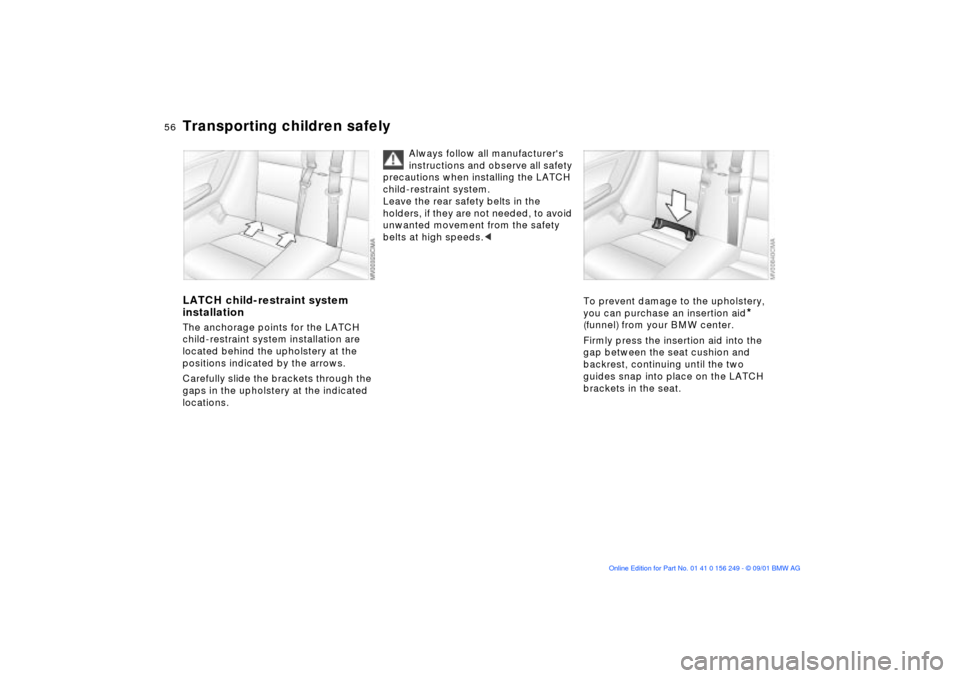BMW M3 CONVERTIBLE 2002 E46 Owners Manual 56n
Transporting children safelyLATCH child-restraint system 
installationThe anchorage points for the LATCH 
child-restraint system installation are 
located behind the upholstery at the 
positions i