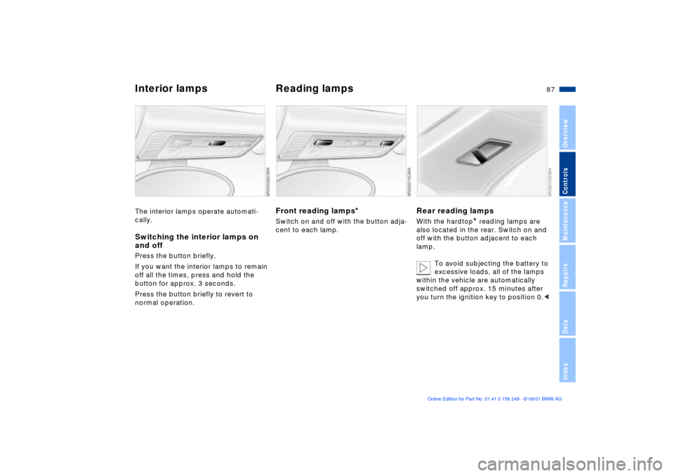 BMW M3 CONVERTIBLE 2002 E46 Owners Manual 87n
OverviewControlsMaintenanceRepairsDataIndex
Interior lamps  Reading lampsThe interior lamps operate automati-
cally.Switching the interior lamps on 
and offPress the button briefly.
If you want th