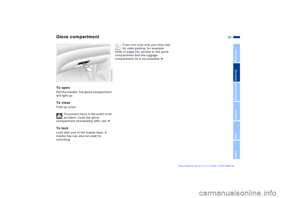 BMW M3 CONVERTIBLE 2002 E46 Owners Manual 95n
OverviewControlsMaintenanceRepairsDataIndex
To openPull the handle. The glove compartment 
will light up.To closeFold up cover.
To prevent injury in the event of an 
accident, close the glove 
com