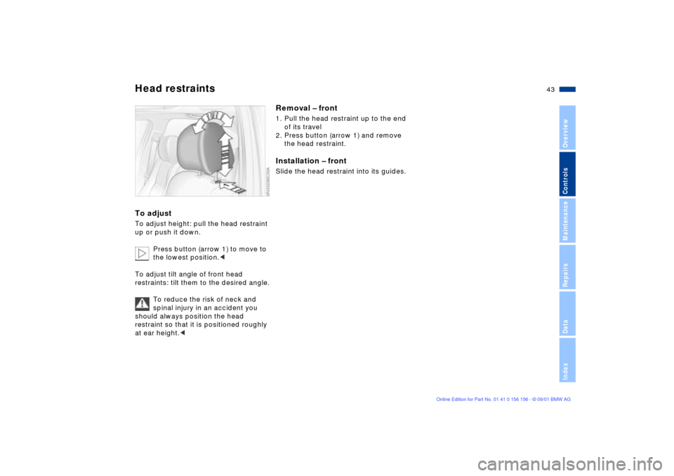 BMW 325xi TOURING 2002 E46 Owners Manual 43n
OverviewControlsMaintenanceRepairsDataIndex
Head restraints To adjust To adjust height: pull the head restraint 
up or push it down.
Press button (arrow 1) to move to 
the lowest position.<
To adj