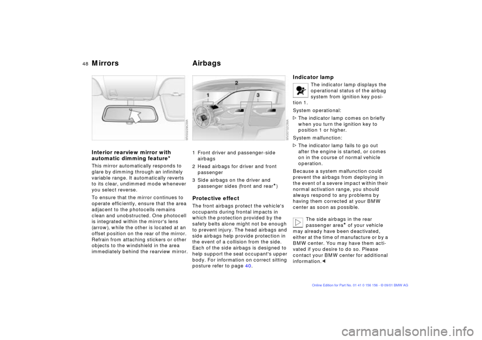 BMW 325xi TOURING 2002 E46 Owners Manual 48n
Mirrors AirbagsInterior rearview mirror with
automatic dimming feature
*
This mirror automatically responds to
glare by dimming through an infinitely
variable range. It automatically reverts
t BMW 325xi TOURING 2002 E46 Owners Manual 48n
Mirrors AirbagsInterior rearview mirror with
automatic dimming feature
*
This mirror automatically responds to
glare by dimming through an infinitely
variable range. It automatically reverts
t