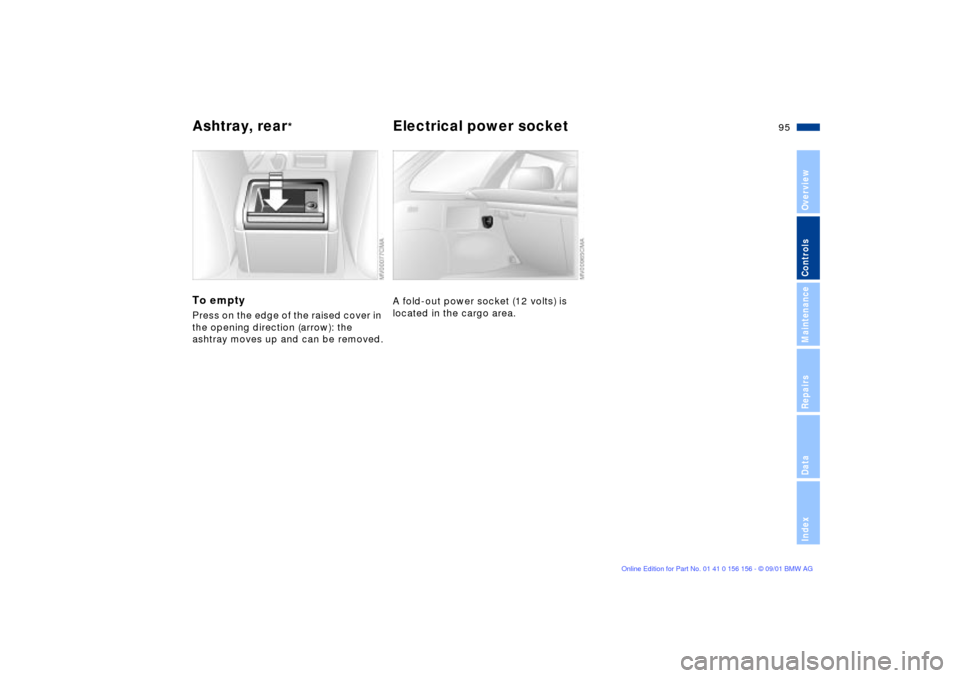 BMW 325xi TOURING 2002 E46 Owners Manual 95n
OverviewControlsMaintenanceRepairsDataIndex
Ashtray, rear
*
Electrical power socket
To emptyPress on the edge of the raised cover in 
the opening direction (arrow): the 
ashtray moves up and can b