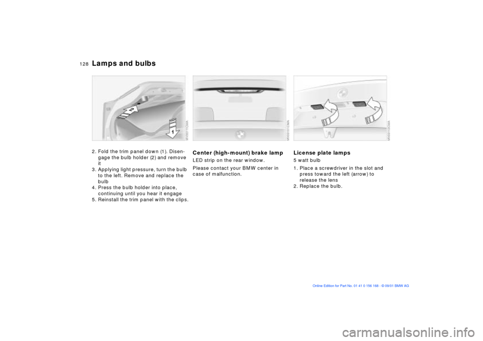 BMW 325i SEDAN 2002 E46 Owners Manual 128n
Lamps and bulbs2. Fold the trim panel down (1). Disen-
gage the bulb holder (2) and remove 
it
3. Applying light pressure, turn the bulb 
to the left. Remove and replace the 
bulb
4. Press the bu