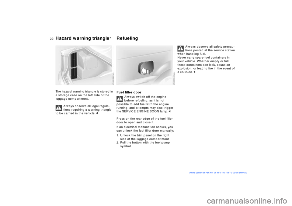 BMW 325i SEDAN 2002 E46 Owners Manual  
22n
 
Hazard warning triangle
 
*  
Refueling 
 
The hazard warning triangle is stored in 
a storage case on the left side of the 
luggage compartment.
Always observe all legal regula-
tions requiri