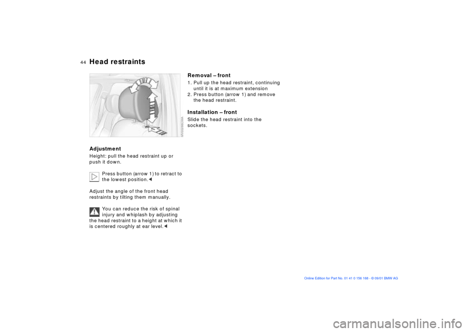 BMW 325i SEDAN 2002 E46 Owners Manual 44n
Head restraints AdjustmentHeight: pull the head restraint up or 
push it down.
Press button (arrow 1) to retract to 
the lowest position.<
Adjust the angle of the front head 
restraints by tilting