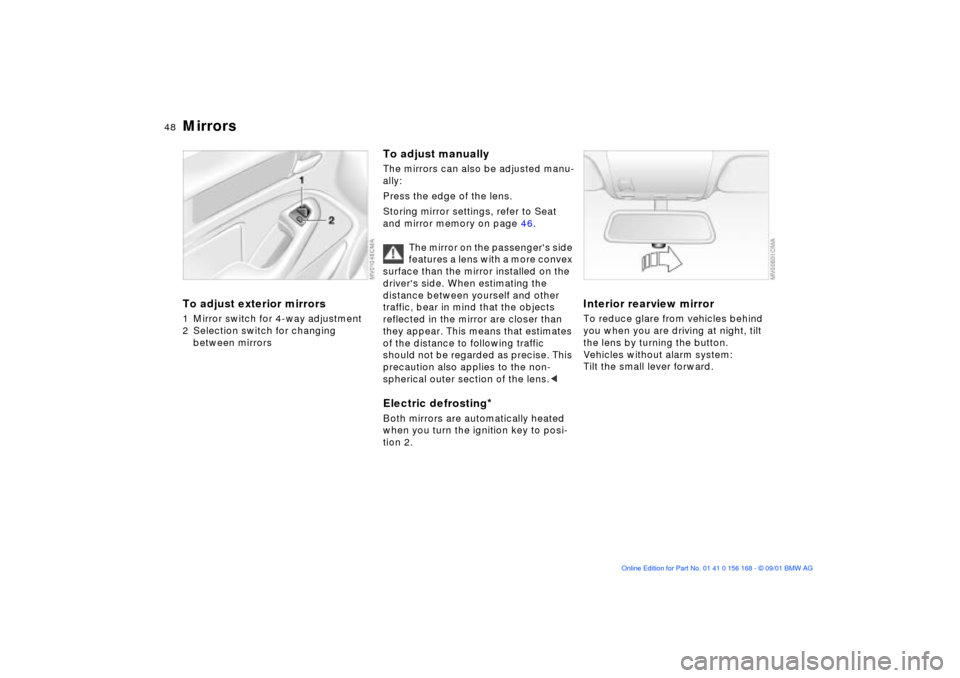 BMW 325i SEDAN 2002 E46 Owners Manual 48n
Mirrors To adjust exterior mirrors1 Mirror switch for 4-way adjustment
2 Selection switch for changing
between mirrors
To adjust manuallyThe mirrors can also be adjusted manu-
ally:
Press the ed BMW 325i SEDAN 2002 E46 Owners Manual 48n
Mirrors To adjust exterior mirrors1 Mirror switch for 4-way adjustment
2 Selection switch for changing
between mirrors
To adjust manuallyThe mirrors can also be adjusted manu-
ally:
Press the ed