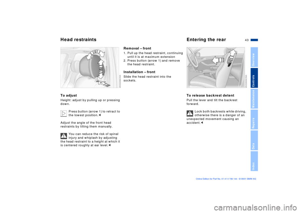 BMW 330Ci COUPE 2002 E46 Owners Manual 43n
OverviewControlsMaintenanceRepairsDataIndex
Head restraints  Entering the rearTo adjust Height: adjust by pulling up or pressing 
down.
Press button (arrow 1) to retract to 
the lowest position.<
