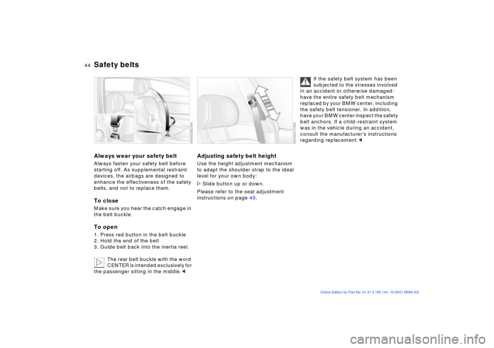BMW 325Ci COUPE 2002 E46 Owners Manual 44n
Safety beltsAlways wear your safety beltAlways fasten your safety belt before 
starting off. As supplemental restraint 
devices, the airbags are designed to 
enhance the effectiveness of the safet