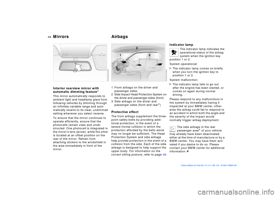 BMW 325Ci COUPE 2002 E46 Owners Manual 48n
Mirrors AirbagsInterior rearview mirror with 
automatic dimming feature
*
This mirror automatically responds to 
ambient light and headlamp glare from 
following vehicles by dimming through 
an in