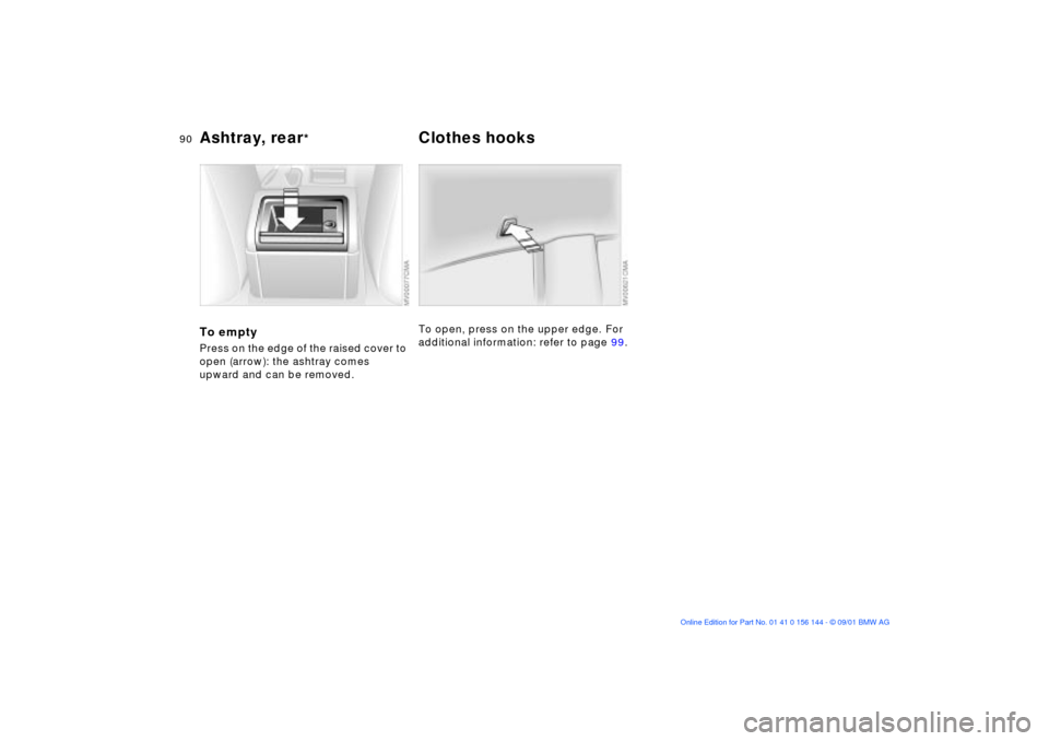 BMW 330Ci COUPE 2002 E46 Owners Manual 90n
Ashtray, rear
*
Clothes hooks
To emptyPress on the edge of the raised cover to 
open (arrow): the ashtray comes 
upward and can be removed.
To open, press on the upper edge. For 
additional inform