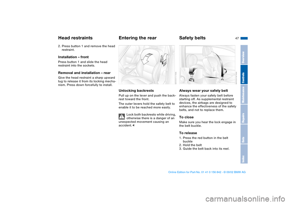 BMW M3 COUPE 2003 E46 Owners Manual 47
2. Press button 1 and remove the head 
restraint.Installation – frontPress button 1 and slide the head 
restraint into the sockets.Removal and installation – rearGive the head restraint a sharp