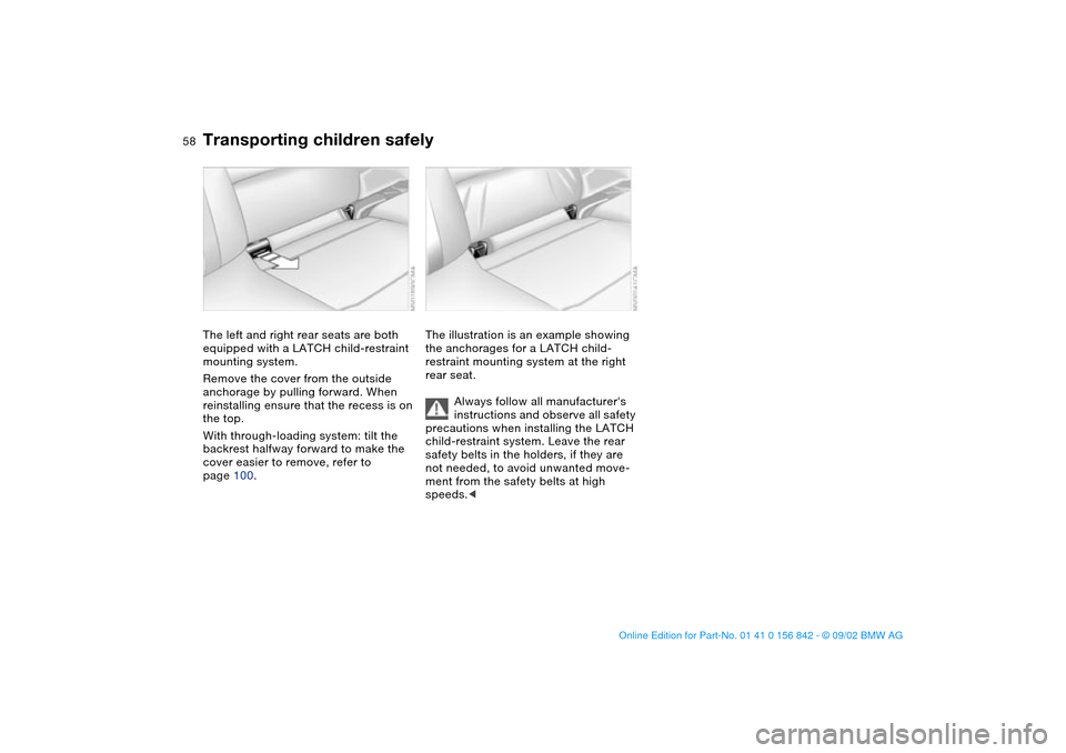 BMW M3 COUPE 2003 E46 Owners Manual 58
The left and right rear seats are both 
equipped with a LATCH child-restraint 
mounting system.
Remove the cover from the outside 
anchorage by pulling forward. When 
reinstalling ensure that the r