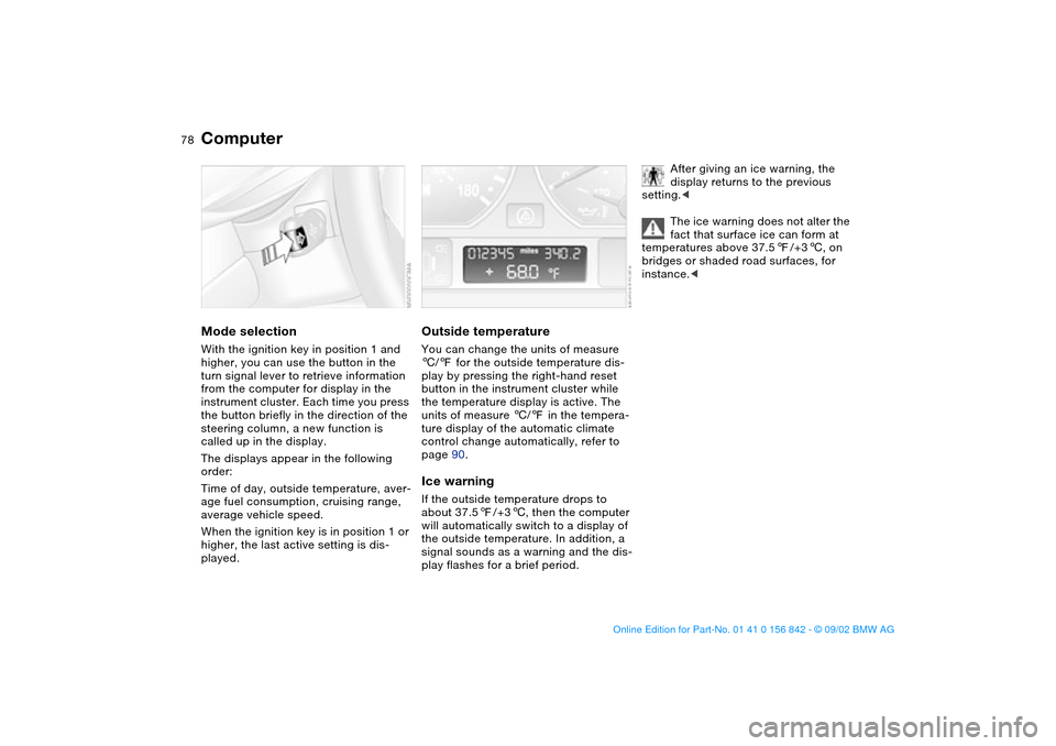 BMW M3 COUPE 2003 E46 Owners Manual 78
ComputerMode selectionWith the ignition key in position 1 and
higher, you can use the button in the
turn signal lever to retrieve information
from the computer for display in the
instrument clu BMW M3 COUPE 2003 E46 Owners Manual 78
ComputerMode selectionWith the ignition key in position 1 and
higher, you can use the button in the
turn signal lever to retrieve information
from the computer for display in the
instrument clu