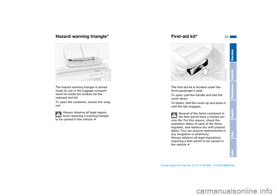 BMW M3 CONVERTIBLE 2003 E46 Owners Manual 23
Hazard warning triangle*The hazard warning triangle is stored 
ready to use in the luggage compart-
ment lid inside the toolbox for the 
onboard tool kit.
To open the container, loosen the wing 
nu