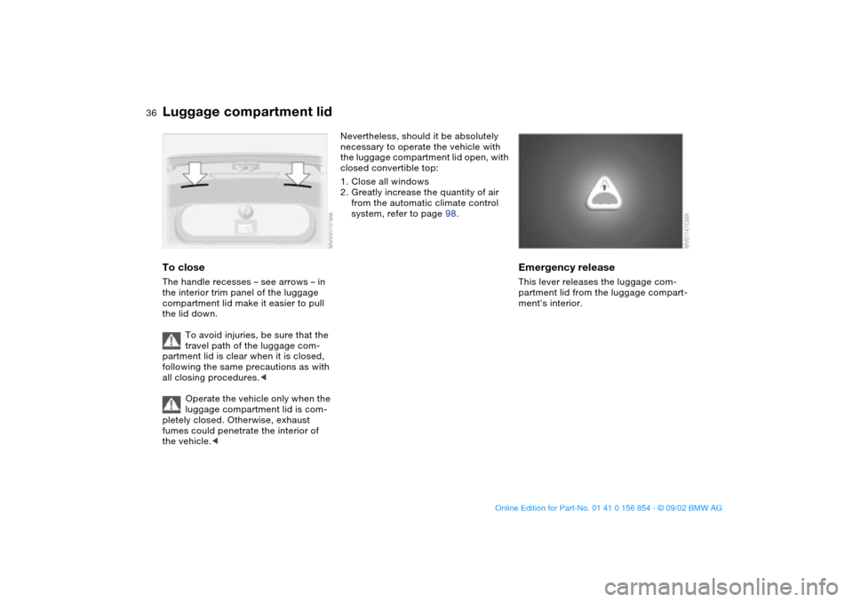 BMW M3 CONVERTIBLE 2003 E46 Owners Manual 36
To closeThe handle recesses – see arrows – in 
the interior trim panel of the luggage 
compartment lid make it easier to pull 
the lid down.
To avoid injuries, be sure that the 
travel path of 