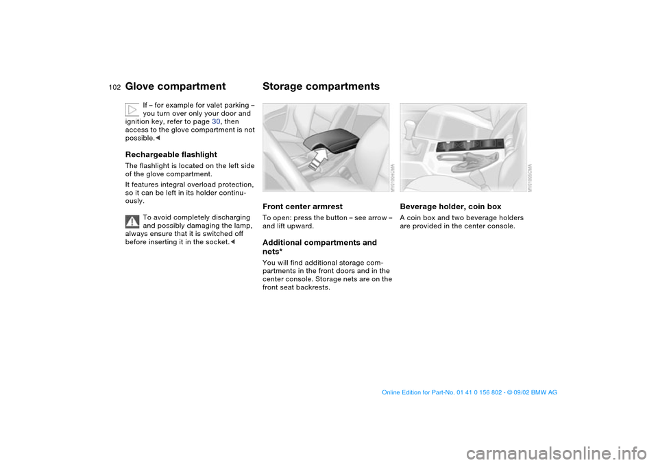 BMW 325xi TOURING 2003 E46 Owners Manual 102
If – for example for valet parking – 
you turn over only your door and 
ignition key, refer to page 30, then 
access to the glove compartment is not 
possible.<
Rechargeable flashlightThe flas