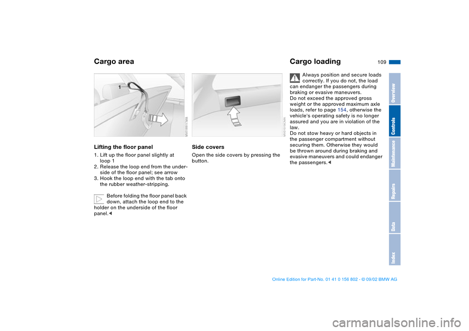 BMW 325xi TOURING 2003 E46 Owners Manual 109
Lifting the floor panel1. Lift up the floor panel slightly at 
loop 1
2. Release the loop end from the under-
side of the floor panel; see arrow
3. Hook the loop end with the tab onto 
the rubber 