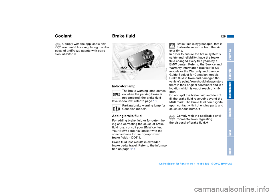 BMW 325xi TOURING 2003 E46 Owners Manual 129
Comply with the applicable envi-
ronmental laws regulating the dis-
posal of antifreeze agents with corro-
sion inhibitor.<
Brake fluidIndicator lamp
The brake warning lamp comes
on when the park BMW 325xi TOURING 2003 E46 Owners Manual 129
Comply with the applicable envi-
ronmental laws regulating the dis-
posal of antifreeze agents with corro-
sion inhibitor.<
Brake fluidIndicator lamp
The brake warning lamp comes
on when the park