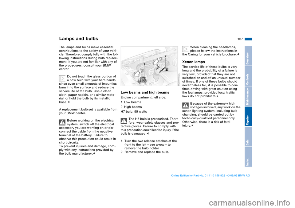 BMW 325xi TOURING 2003 E46 Owners Manual 137
Lamps and bulbsThe lamps and bulbs make essential
contributions to the safety of your vehi-
cle. Therefore, comply fully with the fol-
lowing instructions during bulb replace-
ment. If you are no BMW 325xi TOURING 2003 E46 Owners Manual 137
Lamps and bulbsThe lamps and bulbs make essential
contributions to the safety of your vehi-
cle. Therefore, comply fully with the fol-
lowing instructions during bulb replace-
ment. If you are no