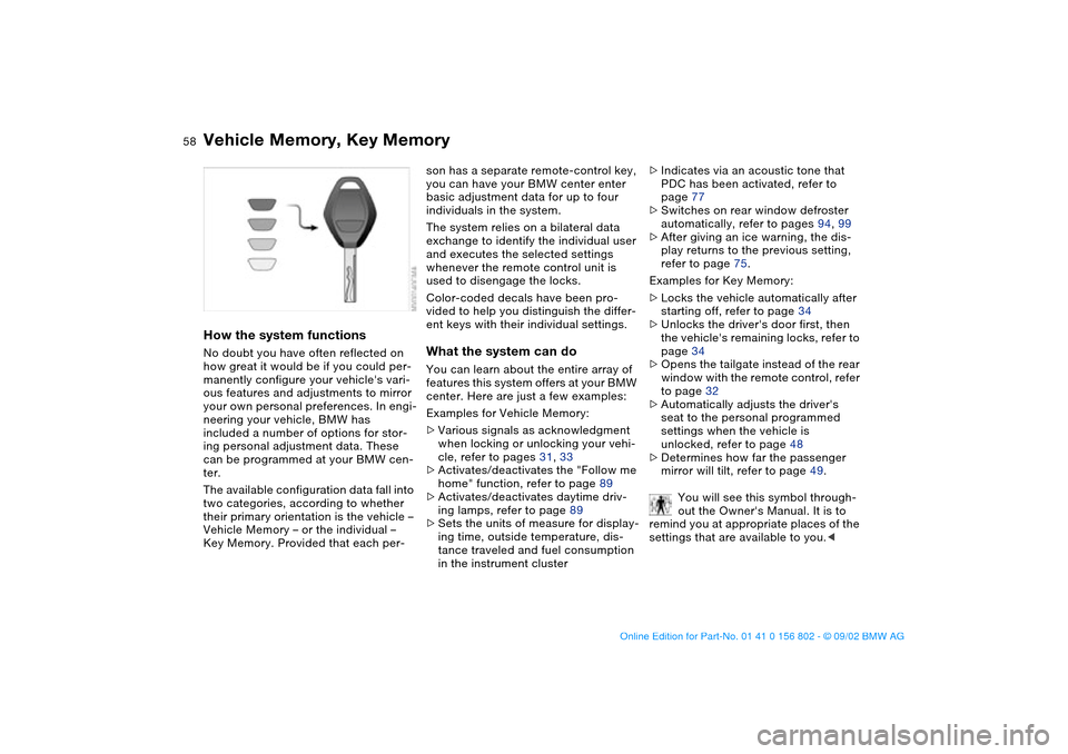 BMW 325xi TOURING 2003 E46 Owners Manual 58
Vehicle Memory, Key MemoryHow the system functionsNo doubt you have often reflected on
how great it would be if you could per-
manently configure your vehicles vari-
ous features and adjustments BMW 325xi TOURING 2003 E46 Owners Manual 58
Vehicle Memory, Key MemoryHow the system functionsNo doubt you have often reflected on
how great it would be if you could per-
manently configure your vehicles vari-
ous features and adjustments