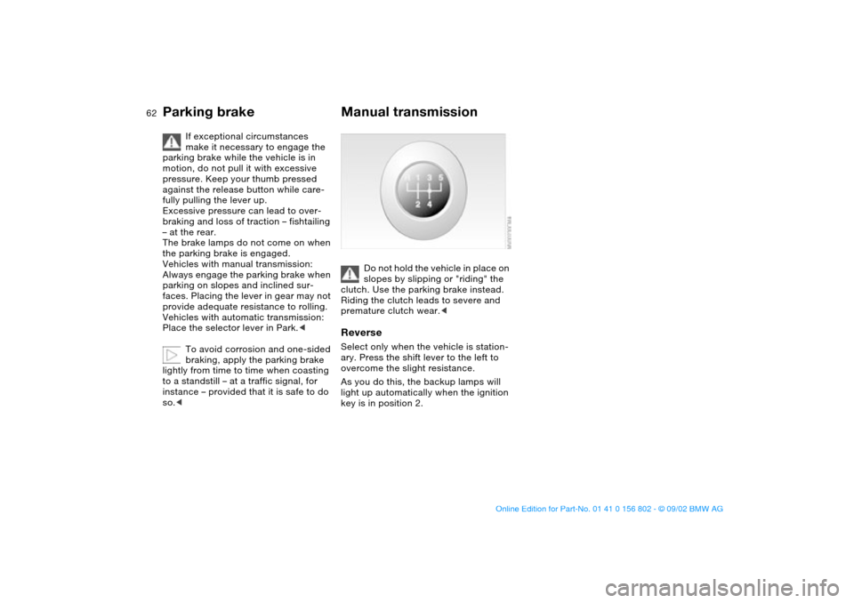 BMW 325xi TOURING 2003 E46 Owners Manual 62
If exceptional circumstances
make it necessary to engage the
parking brake while the vehicle is in
motion, do not pull it with excessive
pressure. Keep your thumb pressed
against the release b BMW 325xi TOURING 2003 E46 Owners Manual 62
If exceptional circumstances
make it necessary to engage the
parking brake while the vehicle is in
motion, do not pull it with excessive
pressure. Keep your thumb pressed
against the release b