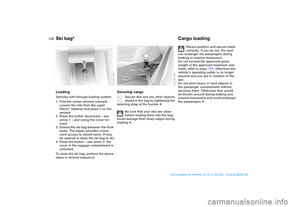 BMW 325xi SEDAN 2003 E46 Owners Manual 108
LoadingVehicles with through-loading system:
1. Fold the center armrest outward.
Loosen the trim from the upper
Velcro® fastener and place it on the
armrest
2. Press the button downward – se BMW 325xi SEDAN 2003 E46 Owners Manual 108
LoadingVehicles with through-loading system:
1. Fold the center armrest outward.
Loosen the trim from the upper
Velcro® fastener and place it on the
armrest
2. Press the button downward – se