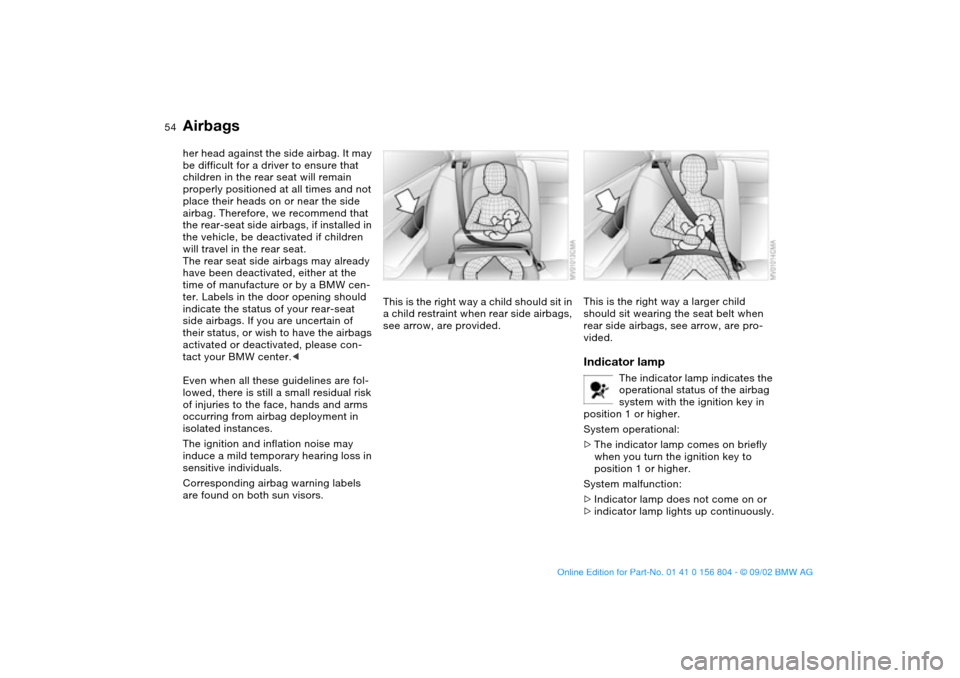 BMW 325xi SEDAN 2003 E46 Owners Manual 54
her head against the side airbag. It may
be difficult for a driver to ensure that
children in the rear seat will remain
properly positioned at all times and not
place their heads on or near the BMW 325xi SEDAN 2003 E46 Owners Manual 54
her head against the side airbag. It may
be difficult for a driver to ensure that
children in the rear seat will remain
properly positioned at all times and not
place their heads on or near the