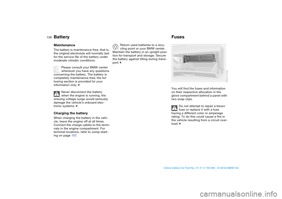 BMW 325Ci CONVERTIBLE 2003 E46 Owners Manual 156
BatteryMaintenanceThe battery is maintenance-free, that is,
the original electrolyte will normally last
for the service life of the battery under
moderate climatic conditions.
Please consult yo BMW 325Ci CONVERTIBLE 2003 E46 Owners Manual 156
BatteryMaintenanceThe battery is maintenance-free, that is,
the original electrolyte will normally last
for the service life of the battery under
moderate climatic conditions.
Please consult yo